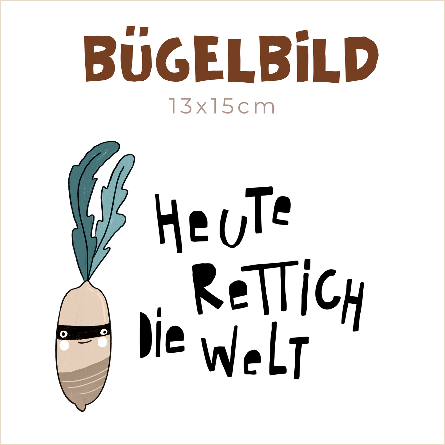 Bügelbild Heute Rettich die Welt: beige | 13x15cm
